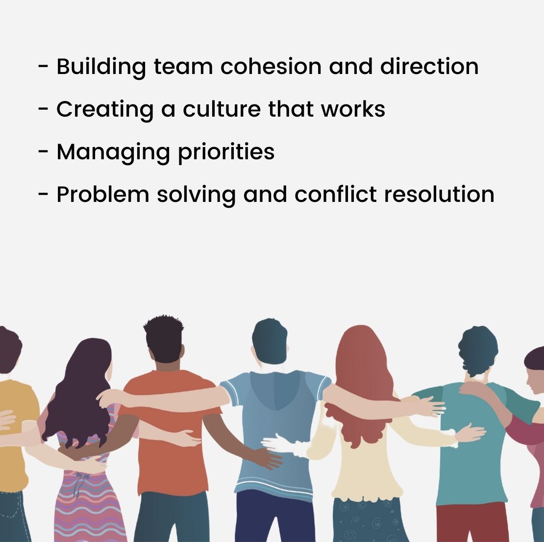  Building team cohesion and direction - Creating a culture that works - Managing priorities - Problem solving and conflict resolution